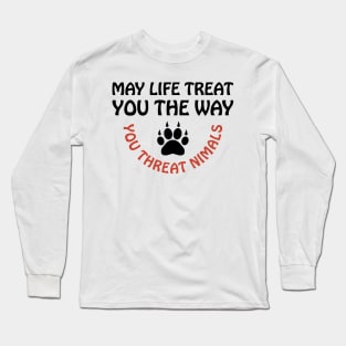 May Life Treat You The Way You Treat Animals Anti Cruelty Long Sleeve T-Shirt